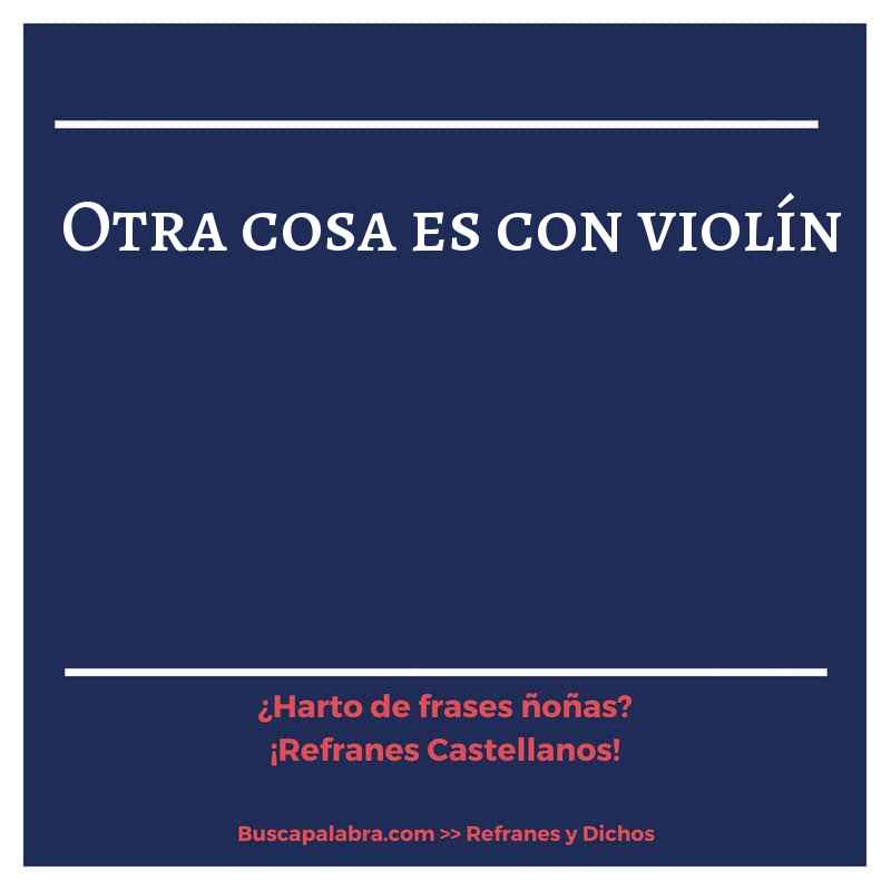 otra cosa es con violín - Refrán Español