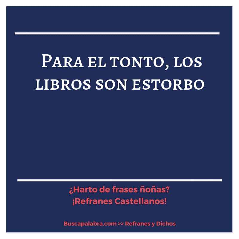 para el tonto, los libros son estorbo - Refrán Español