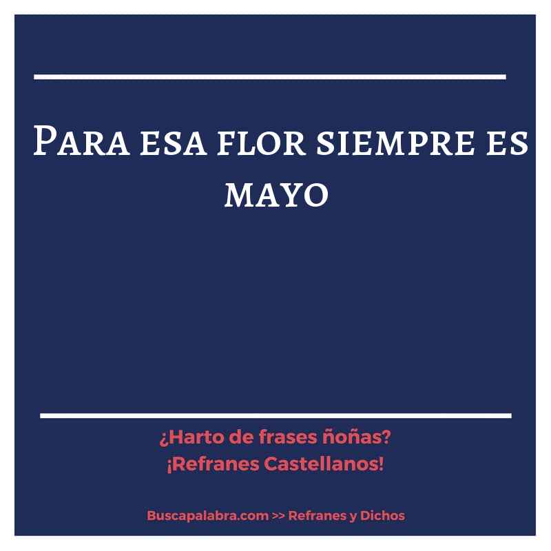 para esa flor siempre es mayo - Refrán Español