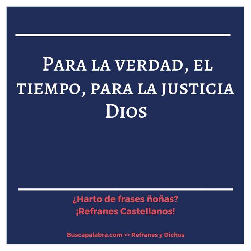 para la verdad, el tiempo, para la justicia Dios - Refrán Español
