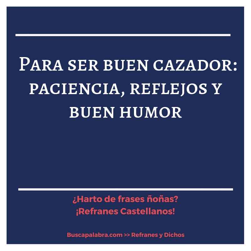 para ser buen cazador: paciencia, reflejos y buen humor - Refrán Español
