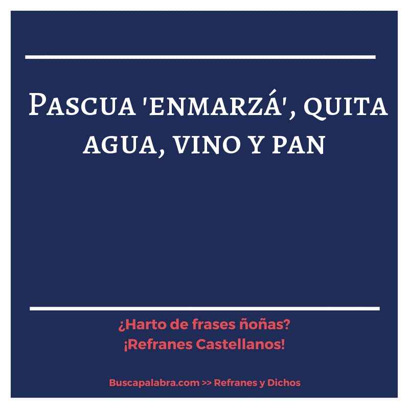 pascua 'enmarzá', quita agua, vino y pan - Refrán Español