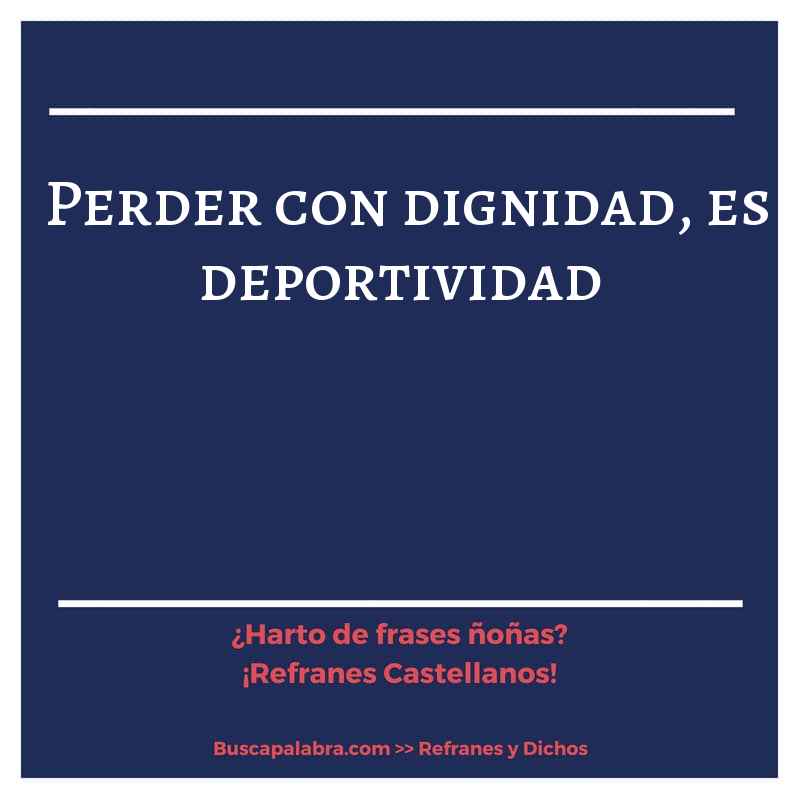 perder con dignidad, es deportividad - Refrán Español