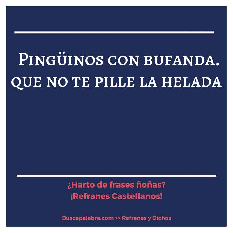 pingüinos con bufanda. que no te pille la helada - Refrán Español