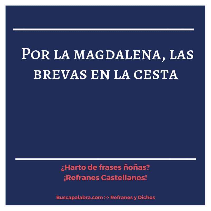 por la magdalena, las brevas en la cesta - Refrán Español
