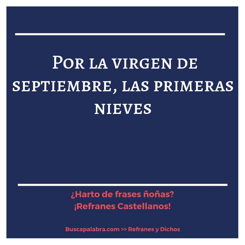 por la virgen de septiembre, las primeras nieves - Refrán Español