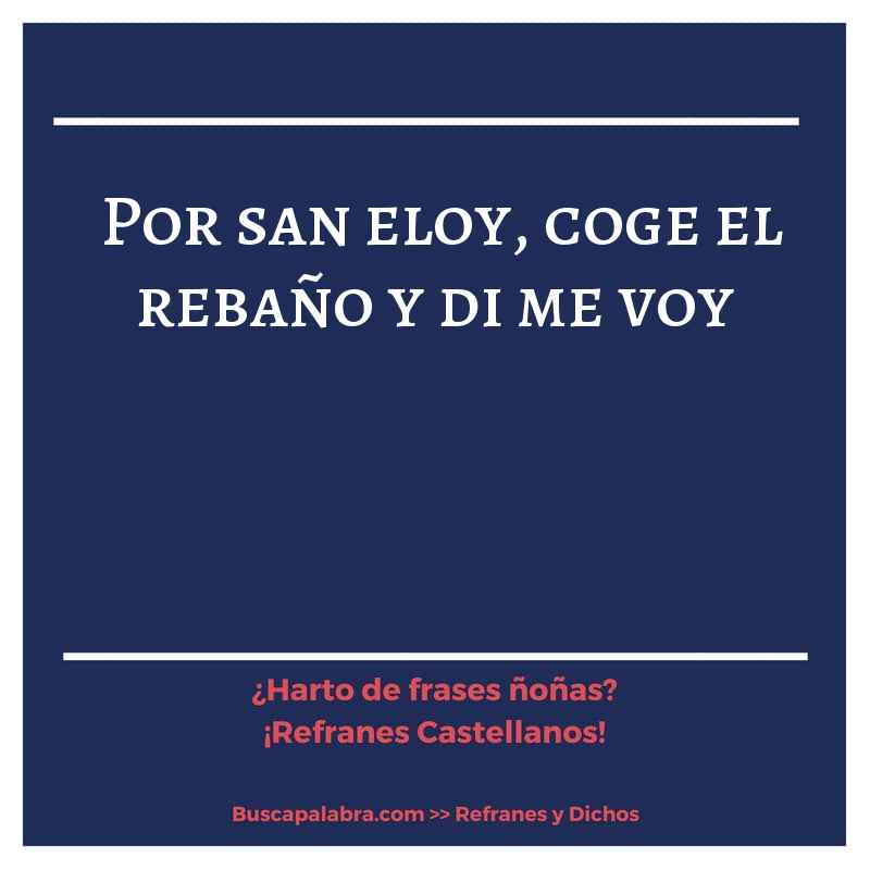 por san eloy, coge el rebaño y di me voy - Refrán Español