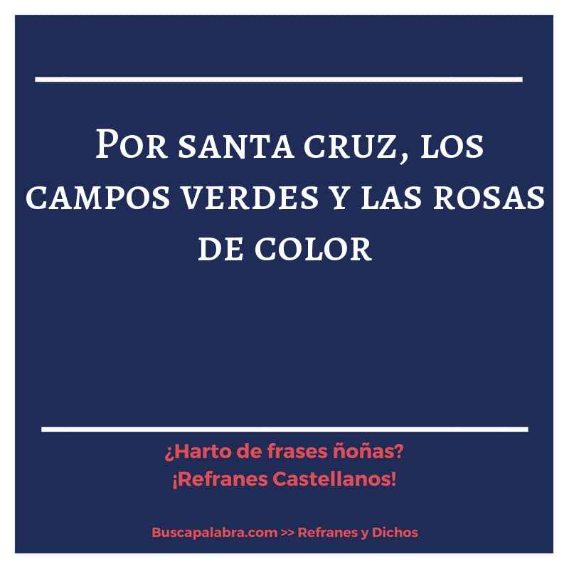 por santa cruz, los campos verdes y las rosas de color - Refrán Español
