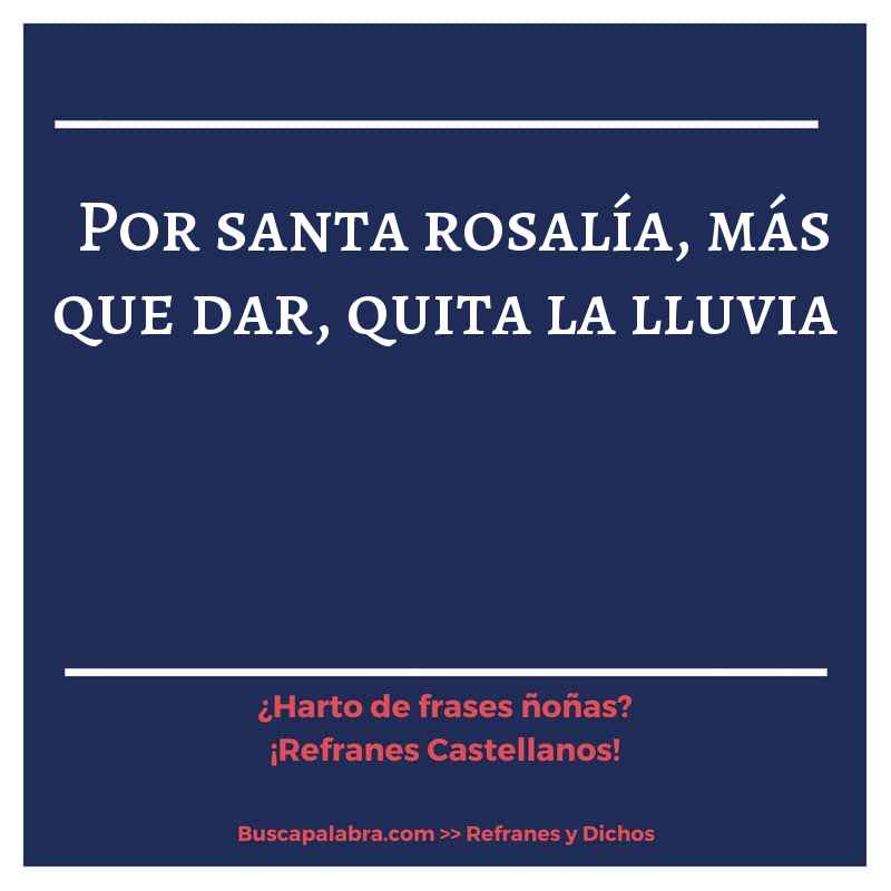 por santa rosalía, más que dar, quita la lluvia - Refrán Español
