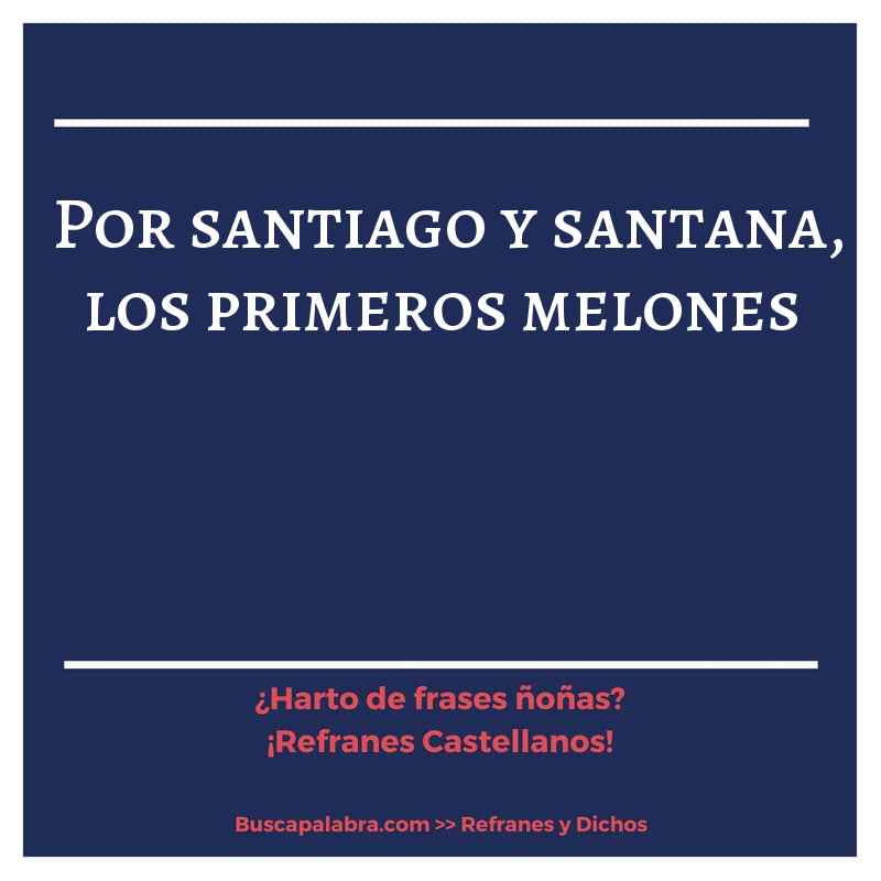por santiago y santana, los primeros melones - Refrán Español