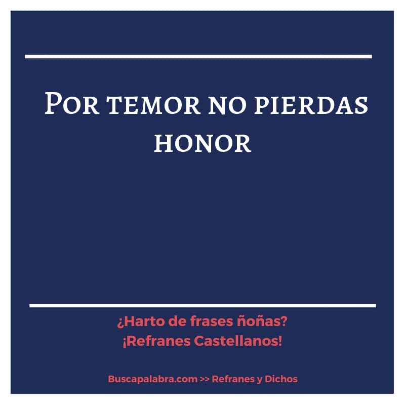 por temor no pierdas honor - Refrán Español