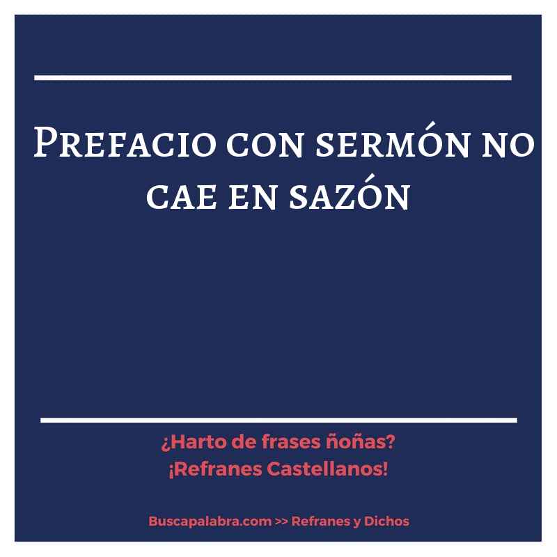prefacio con sermón no cae en sazón - Refrán Español