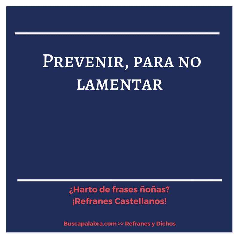 prevenir, para no lamentar - Refrán Español