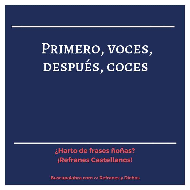 primero, voces, después, coces - Refrán Español