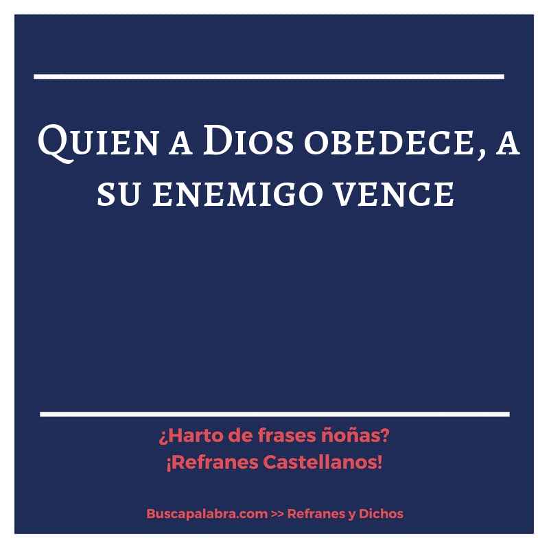 quien a Dios obedece, a su enemigo vence - Refrán Español