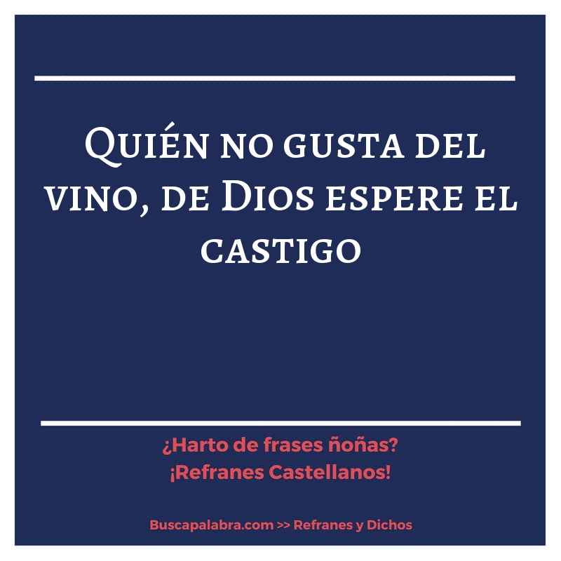 quién no gusta del vino, de Dios espere el castigo - Refrán Español