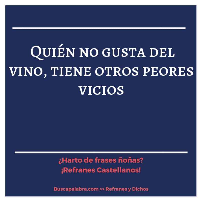 quién no gusta del vino, tiene otros peores vicios - Refrán Español