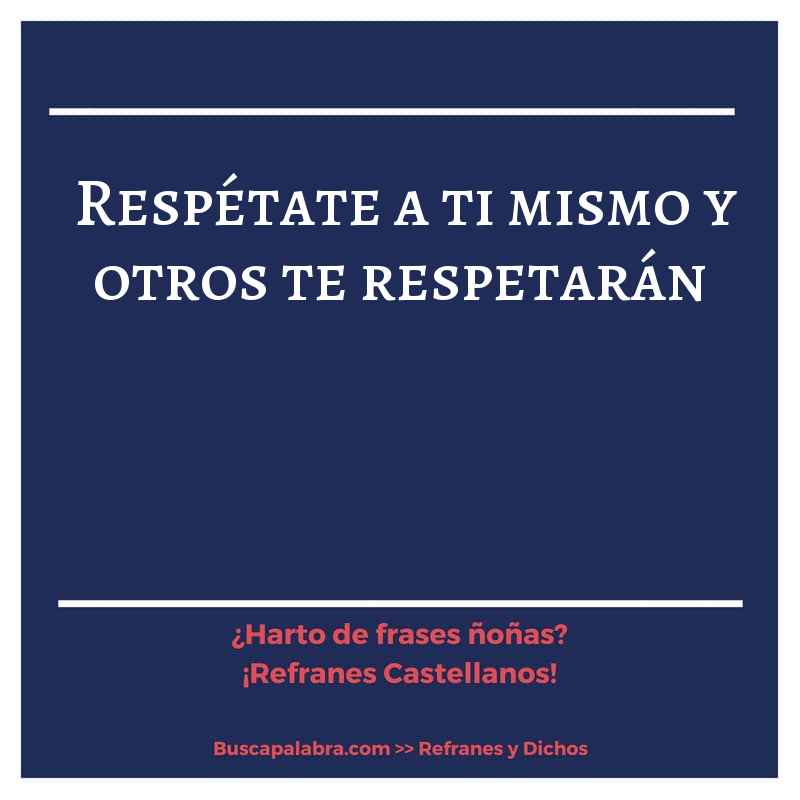 respétate a ti mismo y otros te respetarán - Refrán Español