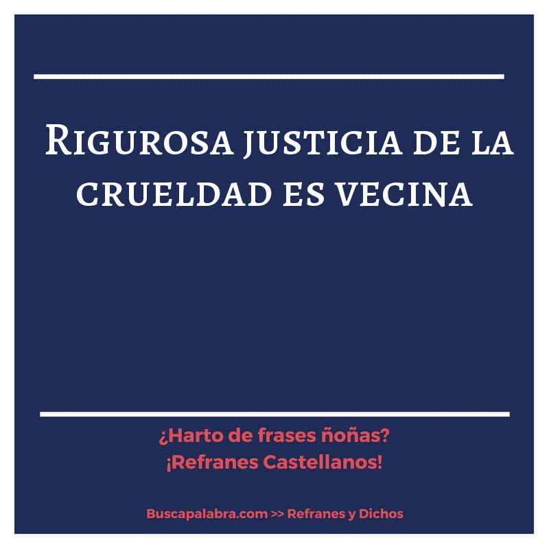 rigurosa justicia de la crueldad es vecina - Refrán Español