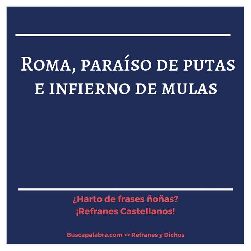 roma, paraíso de putas e infierno de mulas - Refrán Español