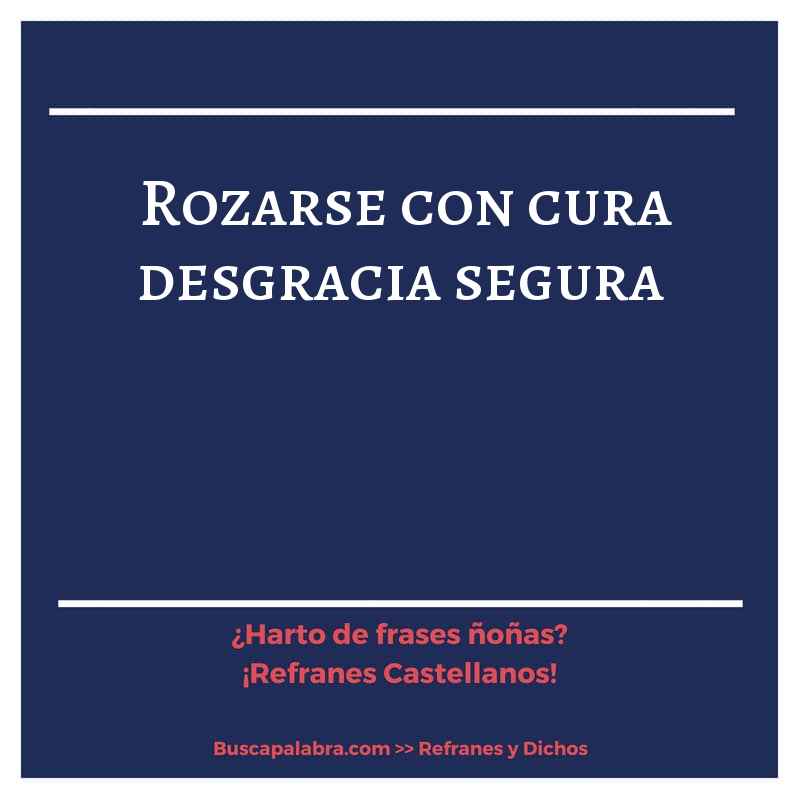 rozarse con cura desgracia segura - Refrán Español
