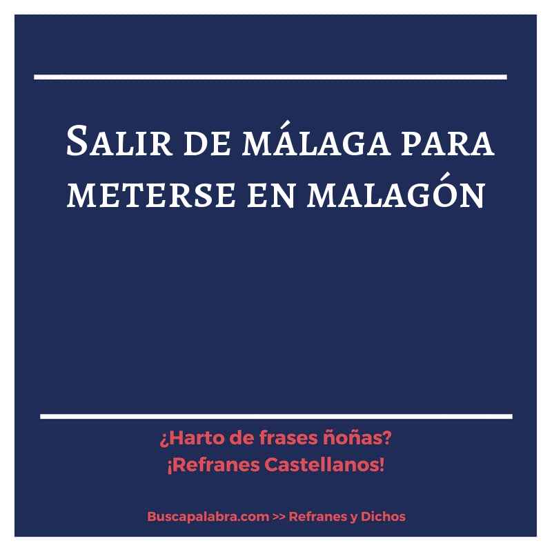 salir de málaga para meterse en malagón - Refrán Español