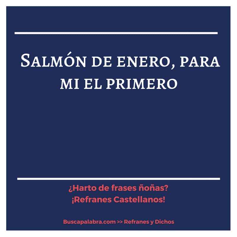salmón de enero, para mi el primero - Refrán Español