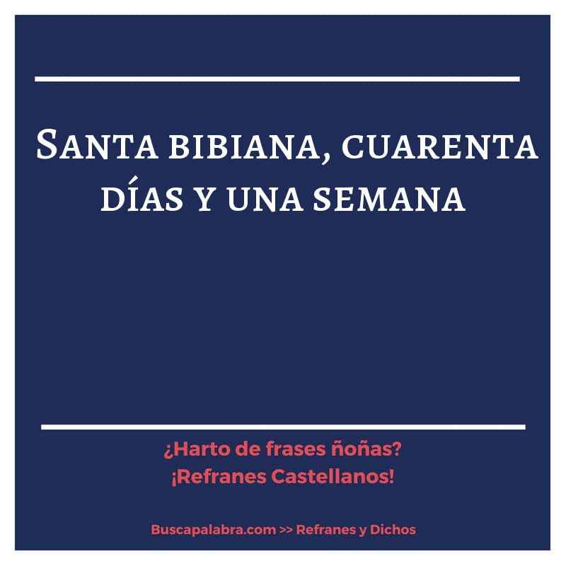 santa bibiana, cuarenta días y una semana - Refrán Español