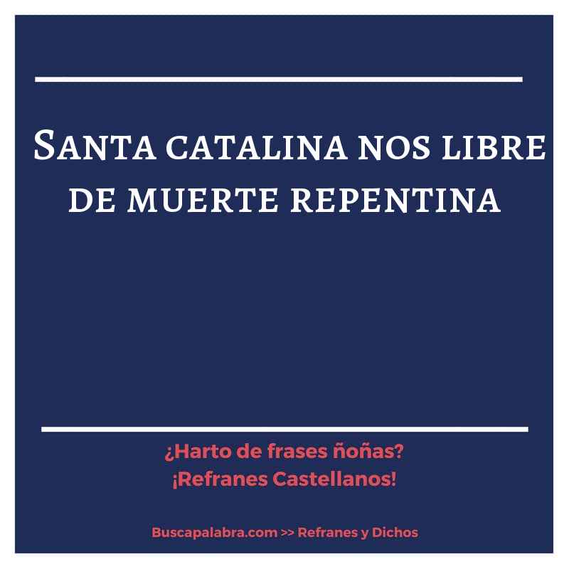 santa catalina nos libre de muerte repentina - Refrán Español