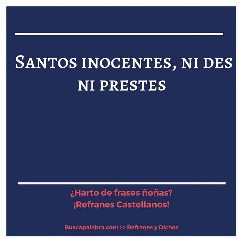 santos inocentes, ni des ni prestes - Refrán Español