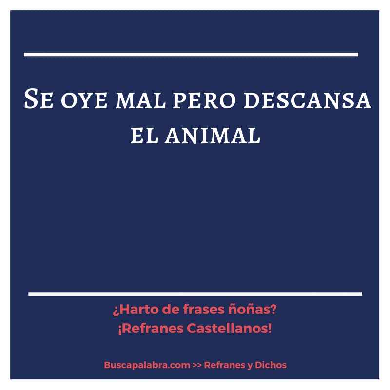 se oye mal pero descansa el animal - Refrán Español