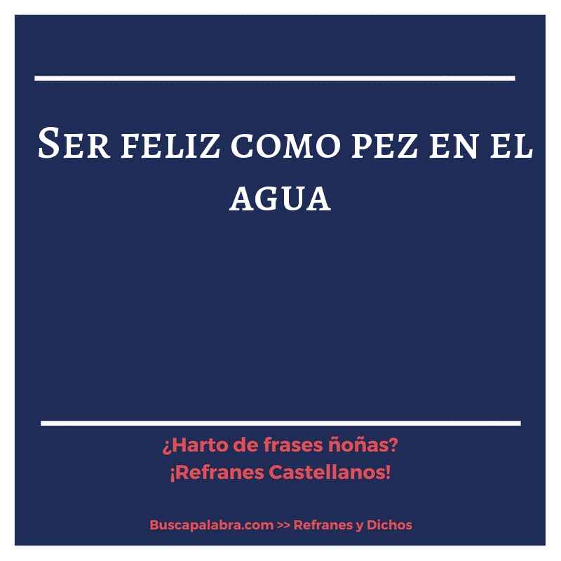 ser feliz como pez en el agua - Refrán Español