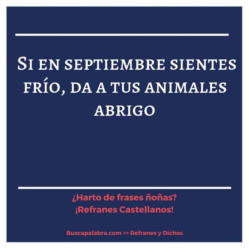 si en septiembre sientes frío, da a tus animales abrigo - Refrán Español