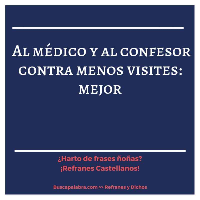 al médico y al confesor contra menos visites: mejor - Refrán Español