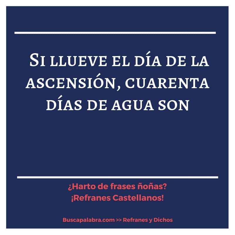 si llueve el día de la ascensión, cuarenta días de agua son - Refrán Español