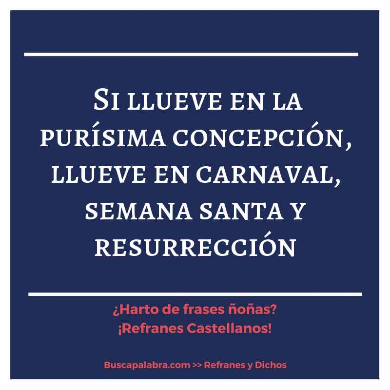 si llueve en la purísima concepción, llueve en carnaval, semana santa y resurrección - Refrán Español