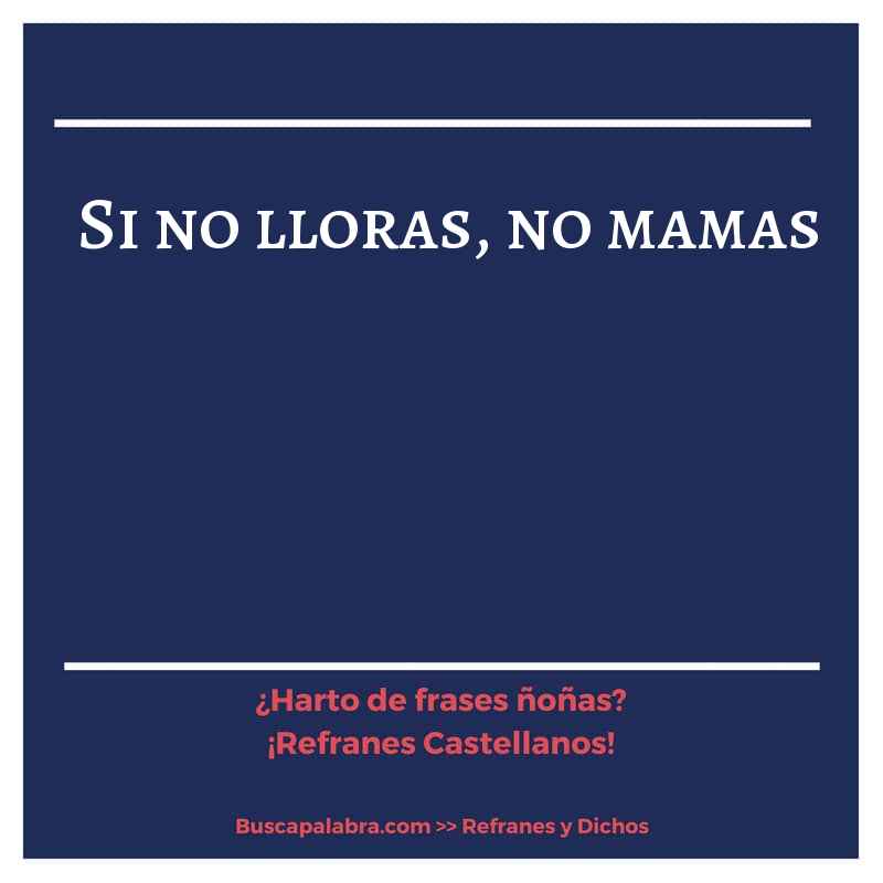 si no lloras, no mamas - Refrán Español