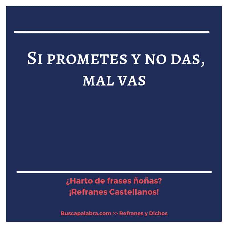 si prometes y no das, mal vas - Refrán Español