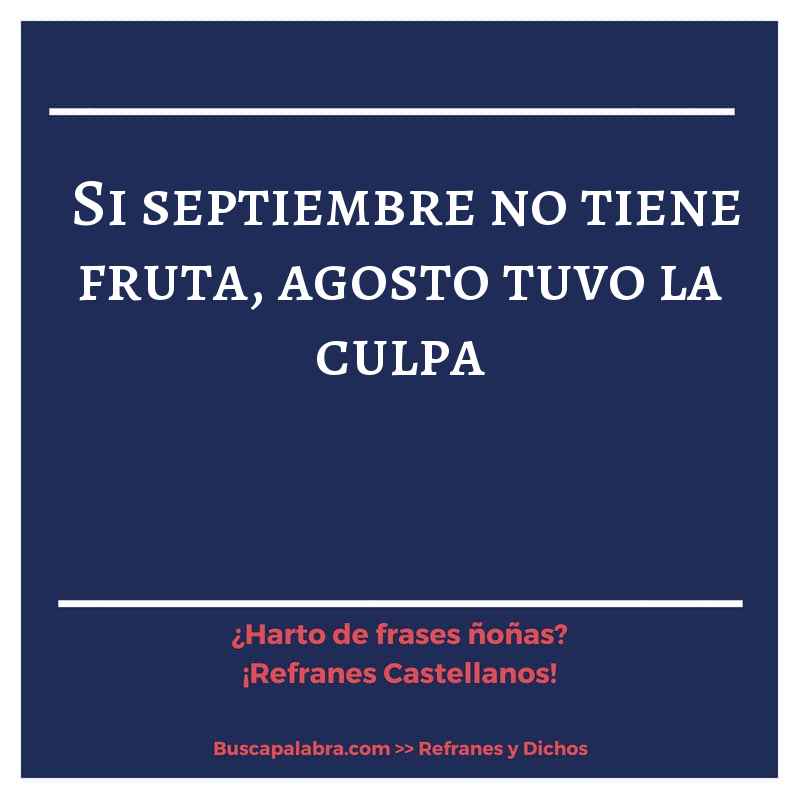 si septiembre no tiene fruta, agosto tuvo la culpa - Refrán Español
