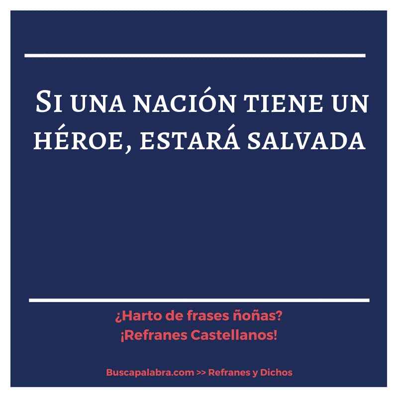 si una nación tiene un héroe, estará salvada - Refrán Español