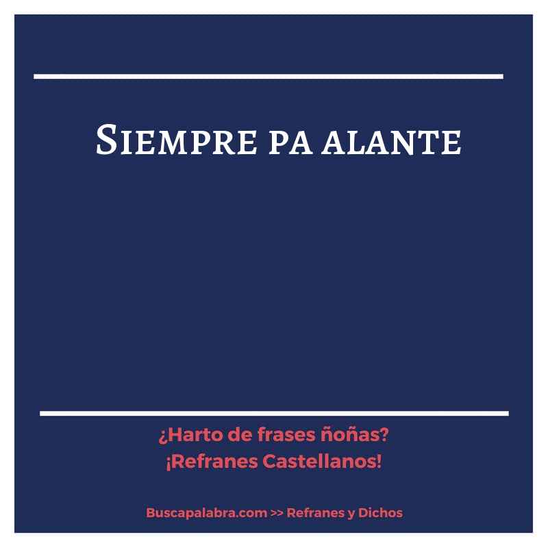 siempre pa alante - Refrán Español