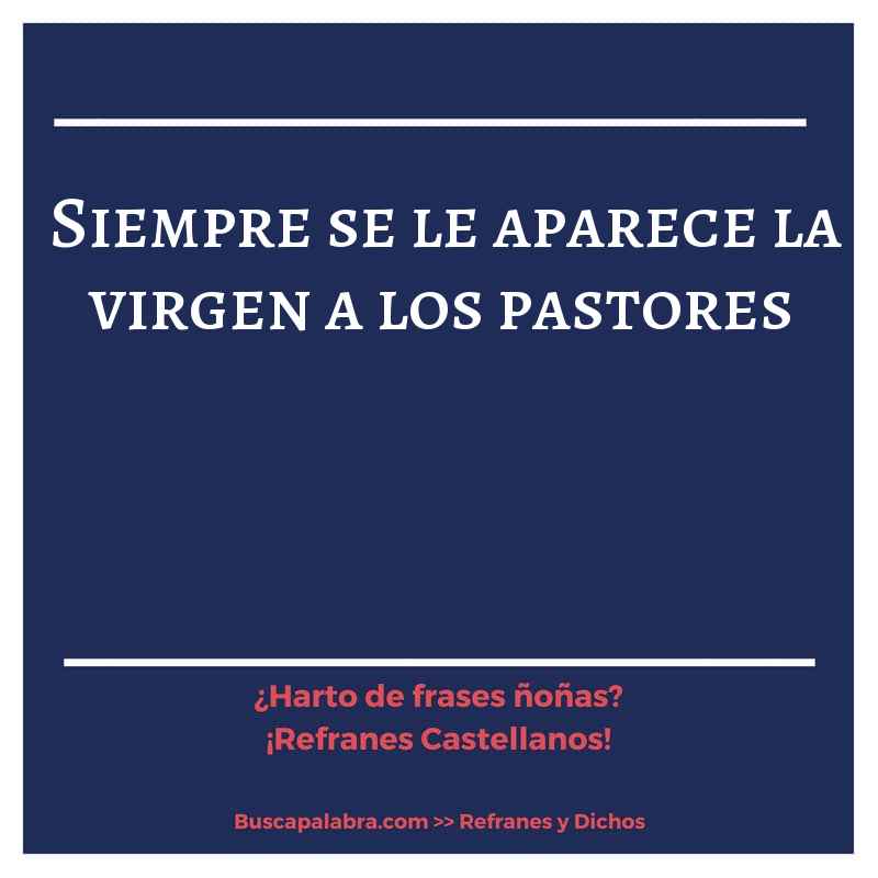siempre se le aparece la virgen a los pastores - Refrán Español
