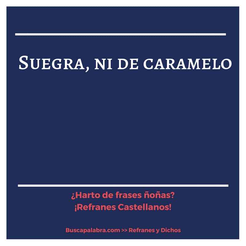 suegra, ni de caramelo - Refrán Español