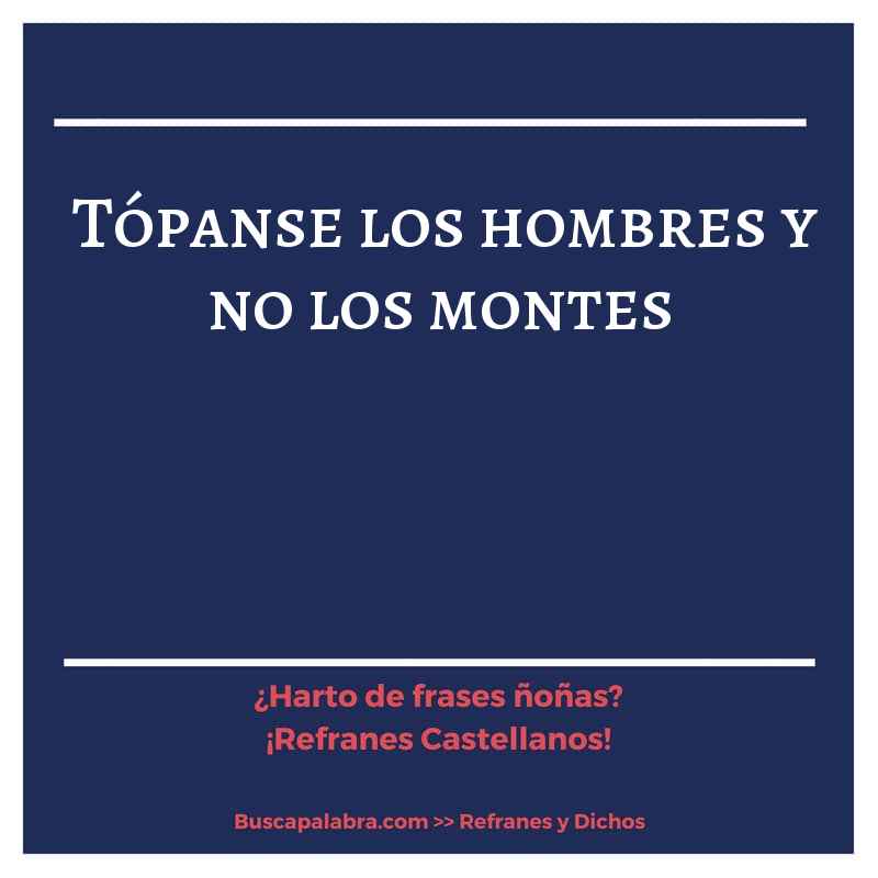 tópanse los hombres y no los montes - Refrán Español