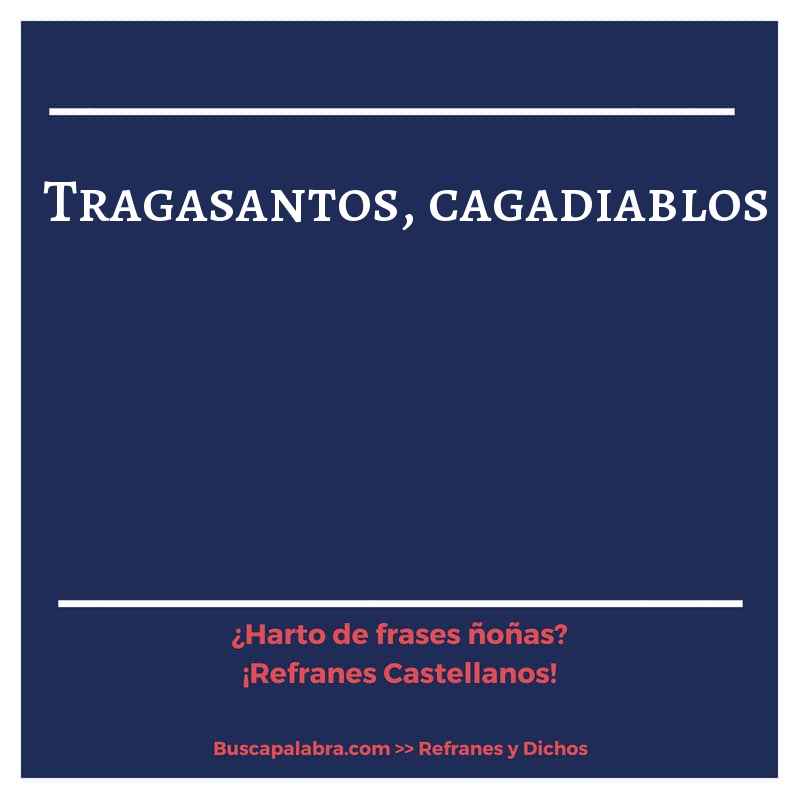 tragasantos, cagadiablos - Refrán Español