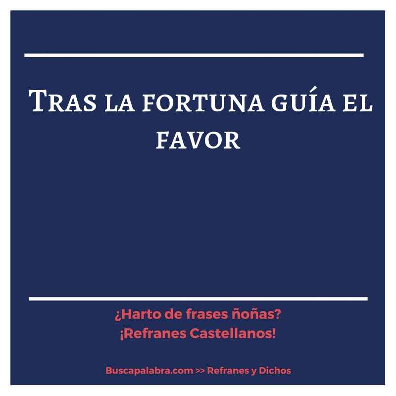 tras la fortuna guía el favor - Refrán Español