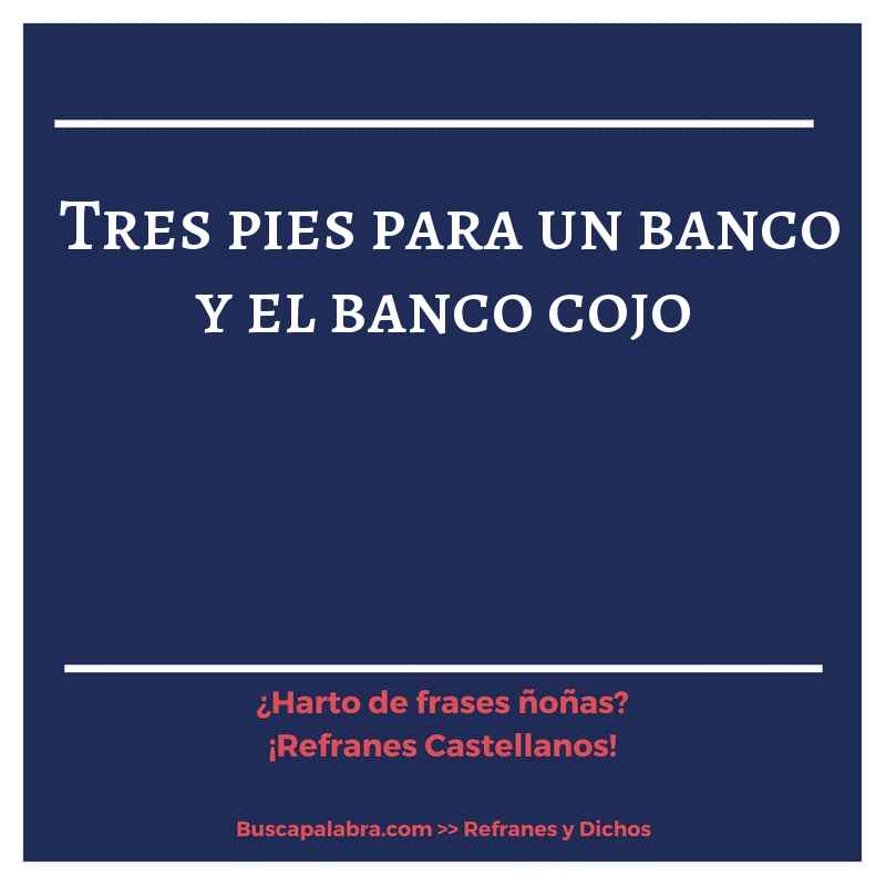 tres pies para un banco y el banco cojo - Refrán Español