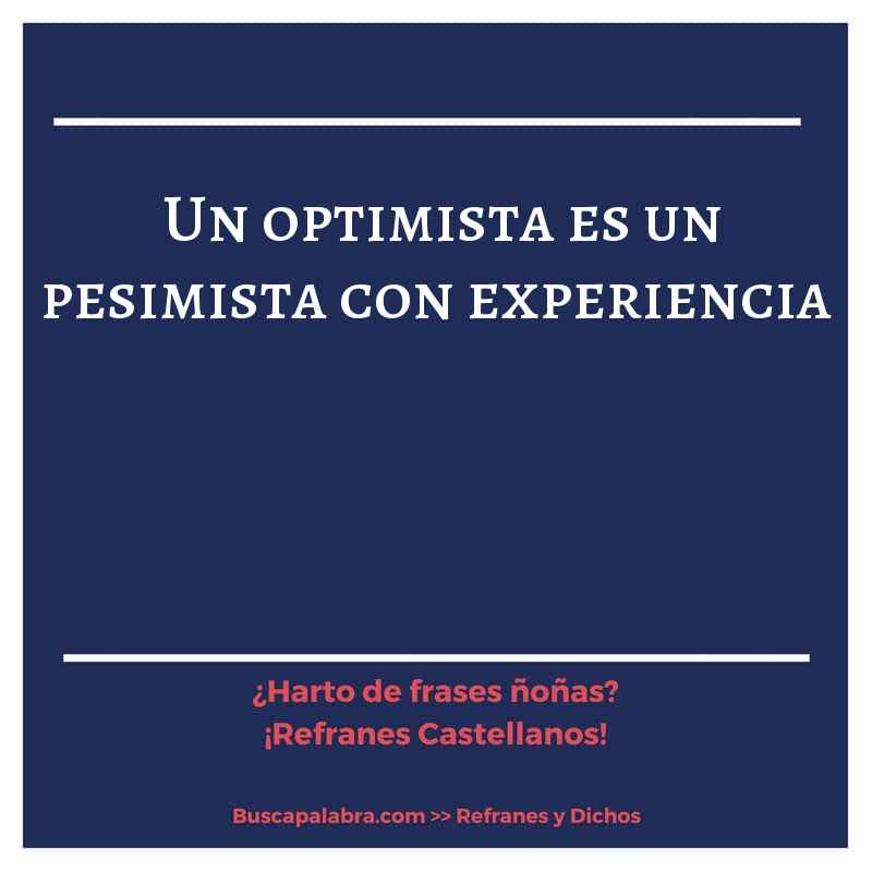 un optimista es un pesimista con experiencia - Refrán Español