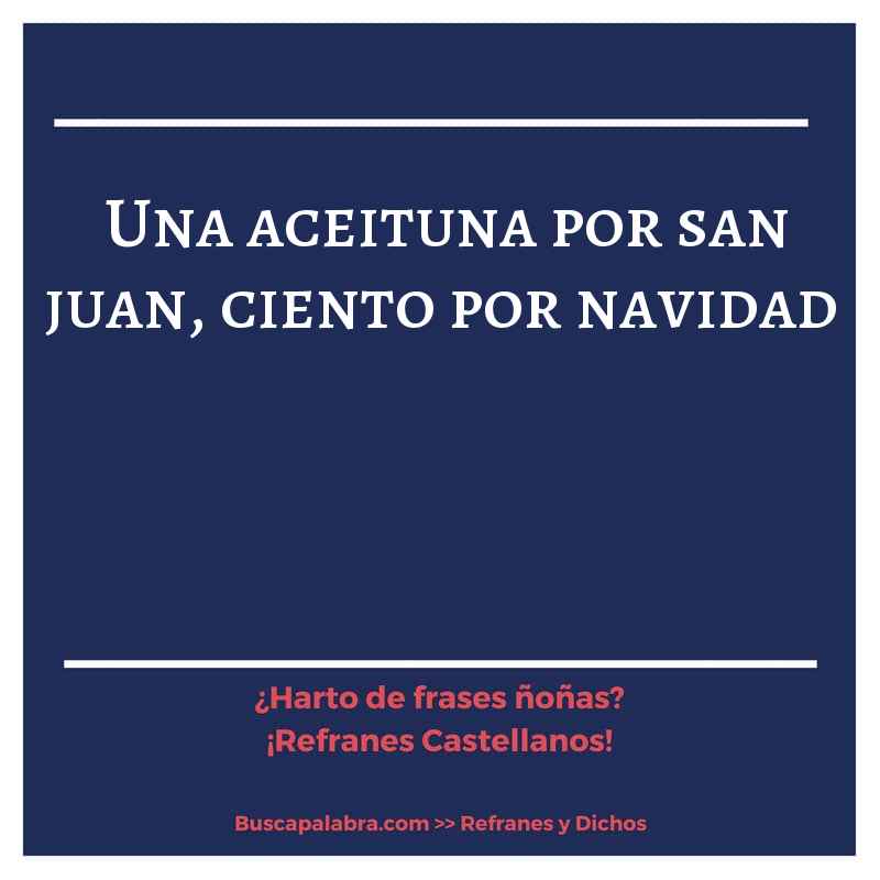 una aceituna por san juan, ciento por navidad - Refrán Español