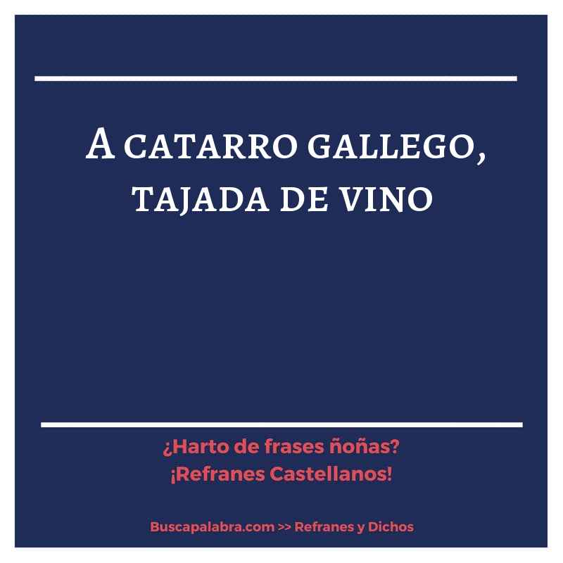 a catarro gallego, tajada de vino - Refrán Español